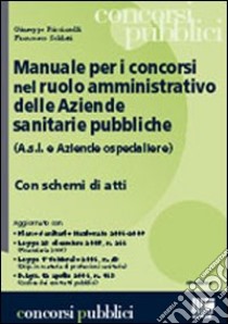 Manuale per i concorsi nel ruolo amministrativo delle aziende sanitarie pubbliche libro di Ricciarelli Giuseppe - Soldati Francesco