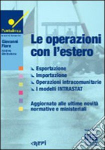 Le operazioni con l'estero. Esportazione, importazione, operazioni intracomunitarie, i modelli INTRASTAT libro di Fiore Giovanni - Cirrincione Andrea