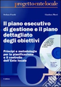 Il piano esecutivo di gestione e il piano dettagliato degli obiettivi. Principi e metodologie per la pianificazione e il controllo dell'Ente locale. Con CD-ROM libro di Foschi Stefano - Morri Gianluca