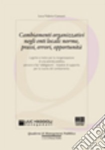 Cambiamenti organizzativi negli enti locali: norme, prassi, errori, opportunità libro di Camurri Luca V.