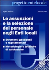 Le assunzioni e la selezione del personale negli enti locali libro di Robusto Egidio