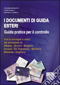 I documenti di guida esteri. Guida pratica per il controllo libro di Benedetti Giovanni - Bonelli Loris - Chianca Raffaele