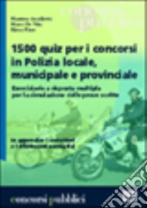 Millecinquecento quiz per i concorsi in Polizia locale; municipale e provinciale libro di Ancillotti Massimo - De Vita Marco - Fiore Elena