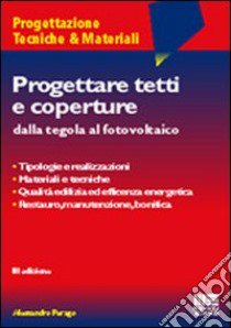 Progettare tetti e coperture. Dalla tegola al fotovoltaico libro di Perago Alessandro