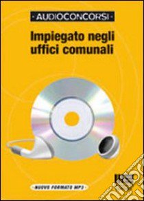 Impiegato negli uffici comunali. Con CD-ROM libro di Di Filippo Amedeo - Pianesi Ermanno - Oliveri Luigi