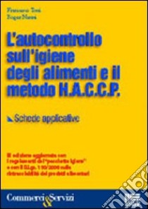 L'autocontrollo sull'igiene degli alimenti e il metodo HCCP libro di Toni Francesco - Nanni Roger