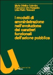 I modelli di amministrazione nell'evoluzione dei caratteri funzionali dell'azione pubblica libro di Colombo Maria Cristina; Rampulla Ciro F.; Tronconi Livio P.