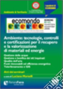 Ecomondo (Rimini, 8-11 novembre 2006). Ambiente: tecnologie, controlli e certificazioni per il recupero e la valorizzazione di materiali ed energie libro