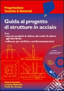 Guida al progetto di strutture in acciaio. Con CD-ROM libro di Antonini Matteo; Mussinelli Lorenzo; Re Cecconi Fulvio