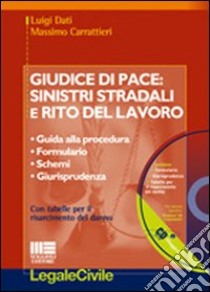 Giudice di pace. Sinistri stradali e rito del lavoro. Con CD-ROM libro di Dati Luigi - Carrattieri Massimo