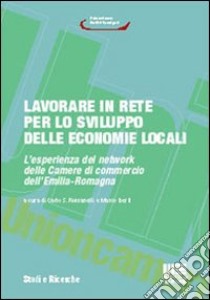 Lavorare in rete per lo sviluppo delle economie locali libro di Romanelli Carlo S. - Berti Marco