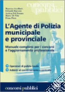 L'agente di polizia municipale e provinciale. Manuale completo per i concorsi e l'aggiornamento professionale libro