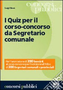 I quiz per il corso-concorso da segretario comunale libro di Olivieri Luigi