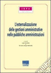 L'esternalizzazione delle gestioni amministrative nelle pubbliche amministrazioni libro di Fiorentino Luigi - Mattarella Bernardo G.