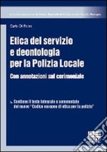 Etica del servizio e deontologia per la polizia locale libro di Di Palma Carlo