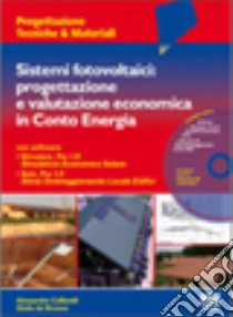 Sistemi fotovoltaici. Progettazione e valutazione economica in conto energia. Con CD-ROM libro di Caffarelli Alessandro - De Simone Giulio