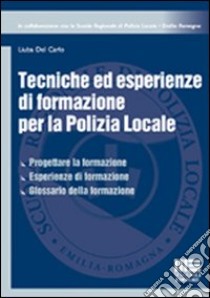 Tecniche ed esperienze di formazione per la polizia locale libro di Del Carlo Liuba