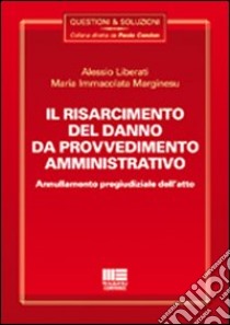 Il risarcimento del danno da provvedimento amministrativo libro di Liberati Alessio - Marginesu M. Immacolata