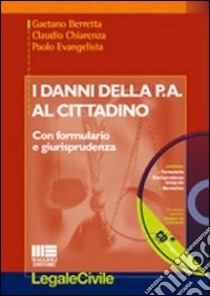 I danni della p.a. al cittadino. Con CD-ROM libro di Berretta Gaetano - Chiarenza Claudio - Evangelista Paolo