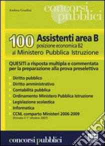 Cento assistenti area B. Posizione economica B2 al Ministero della pubblica istruzione. Quesiti libro di Gradini Andrea