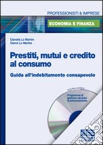 Prestiti, mutui e credito al consumo. Guida all'indebitamento consapevole. Con CD-ROM libro di Lo Martire Daniella - Lo Martire Gianni