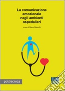 La comunicazione emozionale negli ambienti ospedalieri libro di Maiocchi M. (cur.)