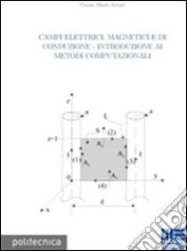 Campi elettrici, magnetici e di conduzione. Introduzione ai metodi computazionali libro di Arturi Cesare M.