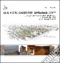 Al Ain city, Oasy city, Sustainable city. Urban culture and landscape renewal. XII International Design Seminar (Al Ain, 2007) libro di Bugatti Angelo