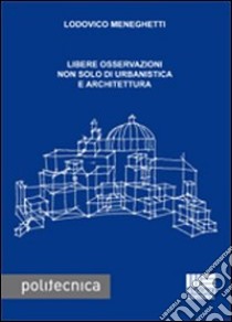 Libere osservazioni non solo di urbanistica e architettura libro di Meneghetti Lodovico