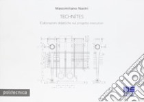 Technìtes. Elaborazioni didattiche sul progetto esecutivo libro di Nastri Massimiliano