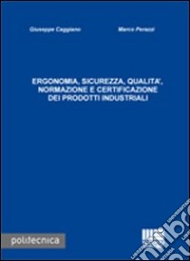 Ergonomia, sicurezza, qualità. Normazione e certificazione dei prodotti industriali libro di Gaggiano Giuseppe; Perazzi Marco