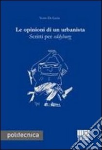 Le opinioni di un urbanista. Scritti per eddyburg libro di De Lucia Vezio