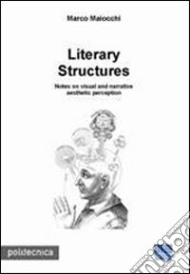 Literary structures. Notes on visual and narrative aesthetic perception libro di Maiocchi Marco