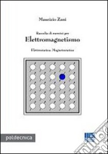 Raccolta di esercizi per elettromagnetismo libro di Zani Maurizio