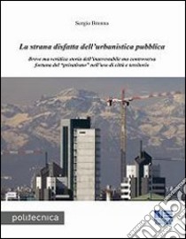 La strana disfatta dell'urbanistica pubblica libro di Brenna Sergio