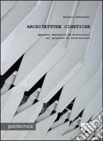 Architetture cinetiche. Apparati meccanici ed elettronici nel progetto di architettura libro di Musacchio Antonio