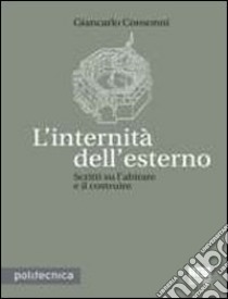 L'internità dell'esterno. Scritti sull'abitare e il costruire libro di Consonni Giancarlo