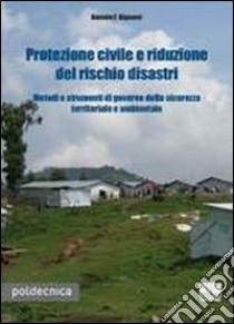 Protezione civile e riduzione del rischio disastri. Metodi e strumenti di governo della sicurezza territoriale e ambientale libro di Bignami Daniele F.