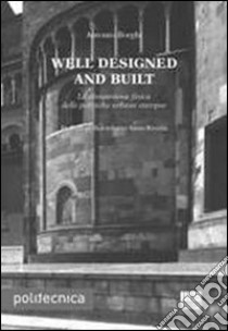 Well designed and built. La dimensione fisica delle politiche urbane europee libro di Borghi Antonio