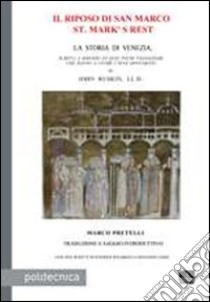 Il riposo di San Marco-St. Mark's rest. La storia di Venezia, scritta a servizio di quei pochi viaggiatori che hanno a cuore i suoi monumenti libro di Ruskin John