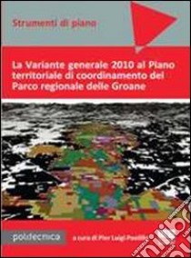 La Variante generale 2010 al Piano territoriale di coordinamento del Parco regionale delle Groane. Con CD-ROM libro di Paolillo P. Luigi