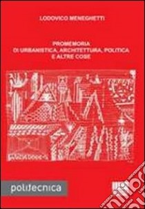 Promemoria di urbanistica, architettura, politica e altre cose libro di Meneghetti Lodovico