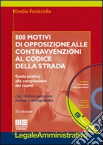 Ottocento motivi di opposizioni alle contravvenzioni al codice della strada. Con CD-ROM libro di Ponticiello Emilio