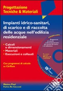 Impianti idrico-sanitari, di scarico e di raccolta delle acque nell'edilizia residenziale (con CD-Rom, Programmi di calcolo) libro di Fiori Matteo - Re Cecconi Fulvio