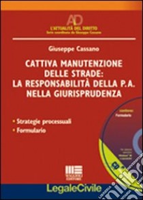 Cattiva manutenzione delle strade: la responsabilità della p.a. nella giurisprudenza. Strategie processuali. Formulario. Con CD-ROM libro di Cassano Giuseppe