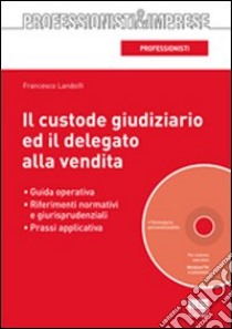 Il custode giudiziario ed il delegato alla vendita. Con CD-ROM libro di Landolfi Francesco