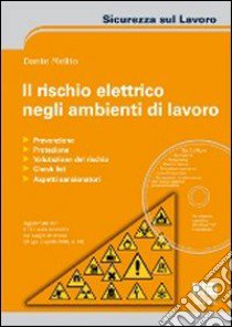 Il rischio elettrico negli ambienti di lavoro. Con CD-ROM libro di Melito Dante