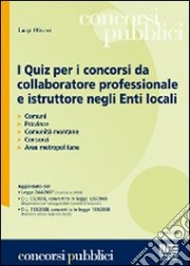 I quiz per i concorsi da collaboratore professionale e istruttore negli enti locali libro di Oliveri Luigi