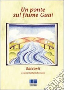 Un ponte sul fiume Guai libro di Restuccia R. (cur.)