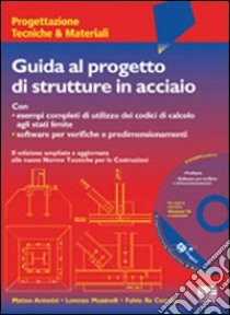 Guida al progetto di strutture in acciaio. Con CD-ROM libro di Antonini Matteo - Mussinelli Lorenzo - Re Cecconi Fulvio